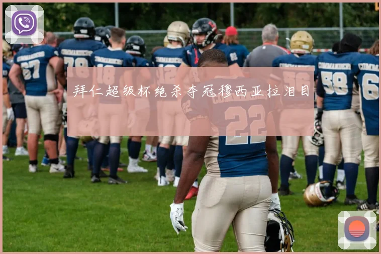 拜仁超级杯绝杀夺冠穆西亚拉泪目