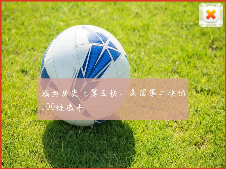 成为历史上第五快、美国第二快的100蛙选手