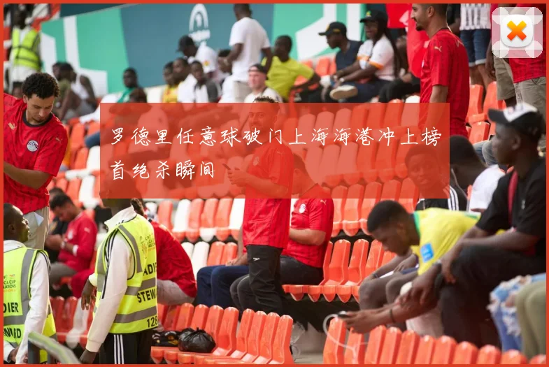 罗德里任意球破门上海海港冲上榜首绝杀瞬间