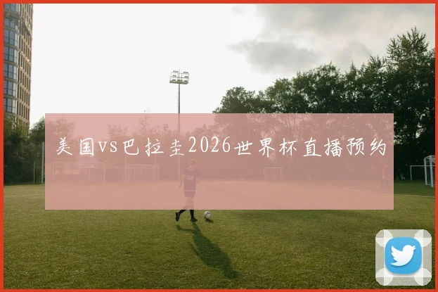 美国vs巴拉圭2026世界杯直播预约