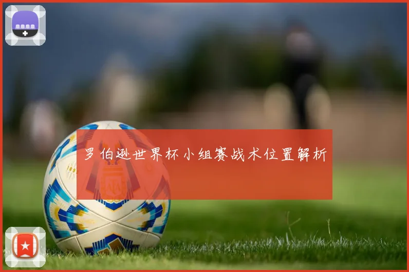 罗伯逊世界杯小组赛战术位置解析