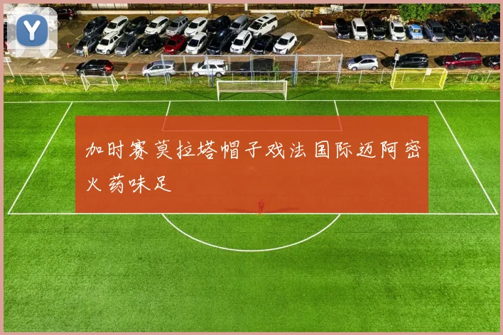 加时赛莫拉塔帽子戏法国际迈阿密火药味足