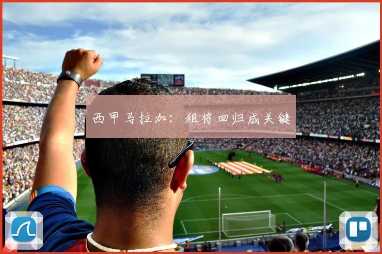西甲马拉加：租将回归成关键