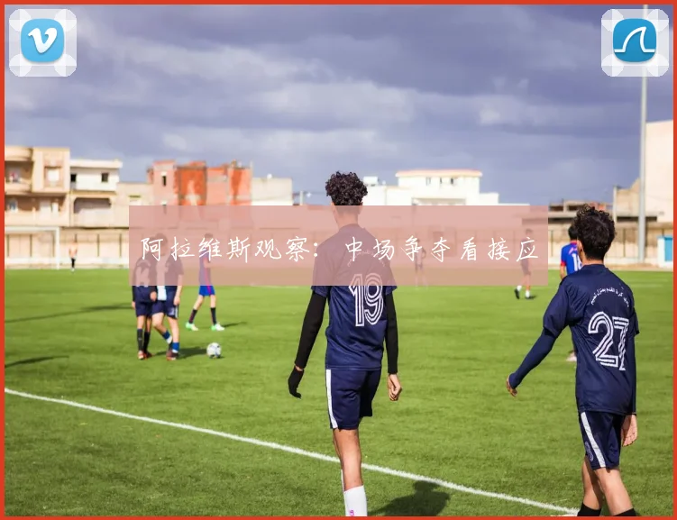 阿拉维斯观察：中场争夺看接应
