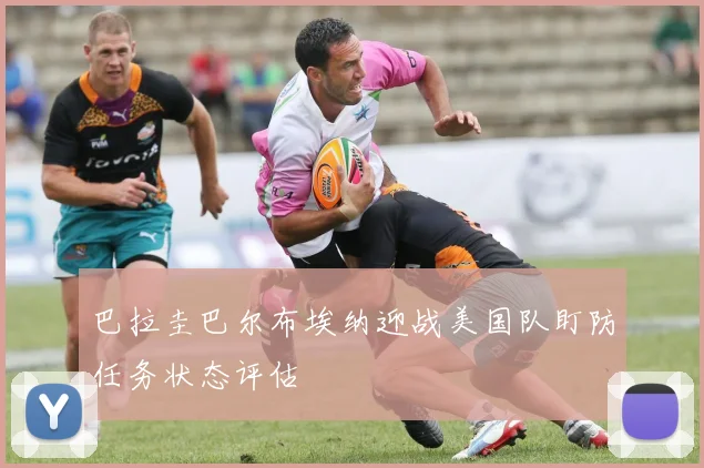 巴拉圭巴尔布埃纳迎战美国队盯防任务状态评估